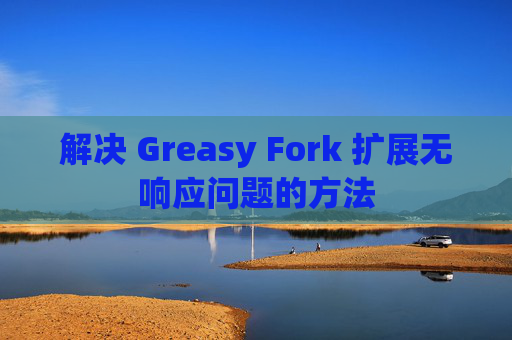 解决 Greasy Fork 扩展无响应问题的方法